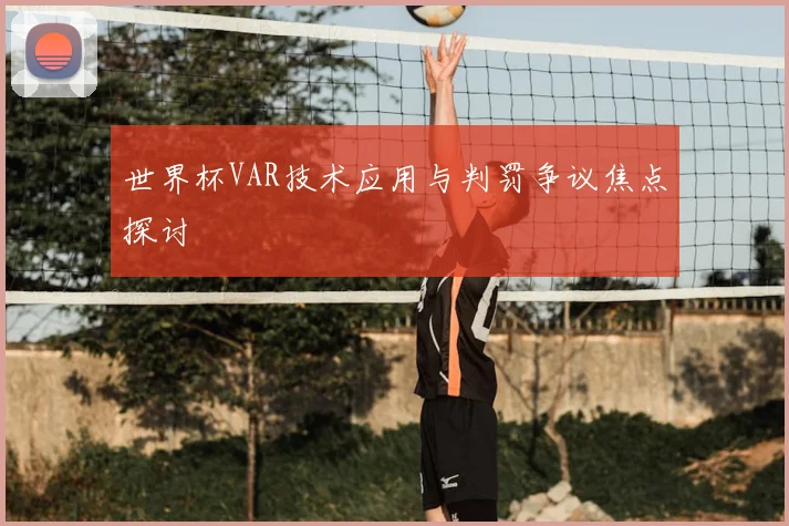 世界杯VAR技术应用与判罚争议焦点探讨
